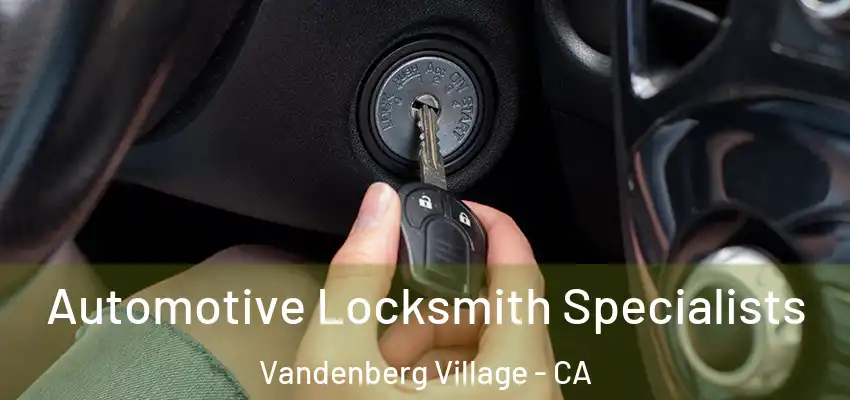 Automotive Locksmith Specialists Vandenberg Village - CA