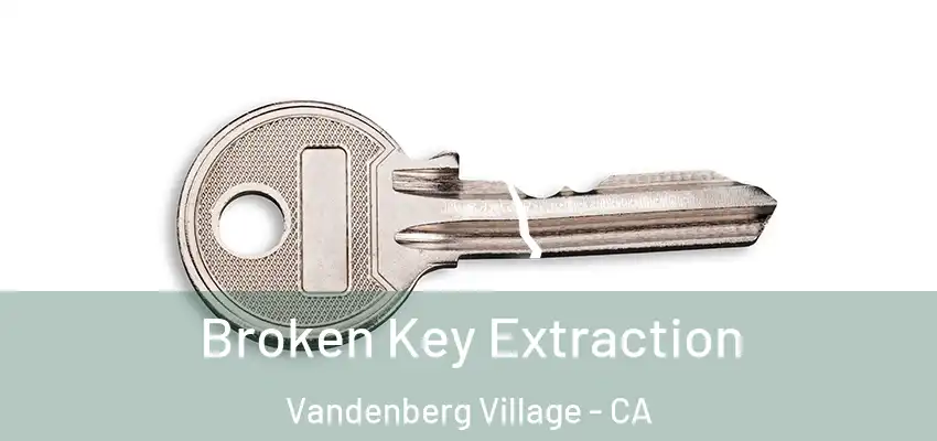 Broken Key Extraction Vandenberg Village - CA
