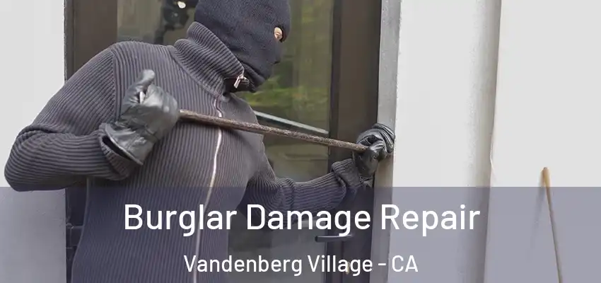  Burglar Damage Repair Vandenberg Village - CA