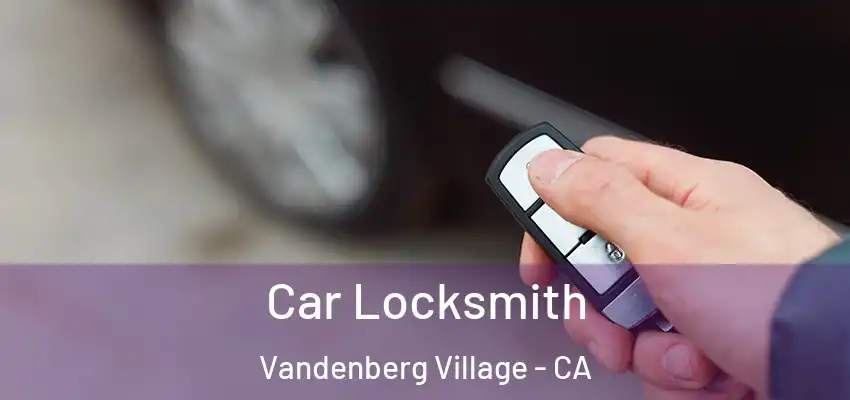  Car Locksmith Vandenberg Village - CA