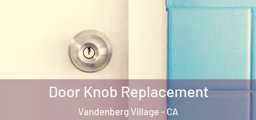 Door Knob Replacement Vandenberg Village - CA