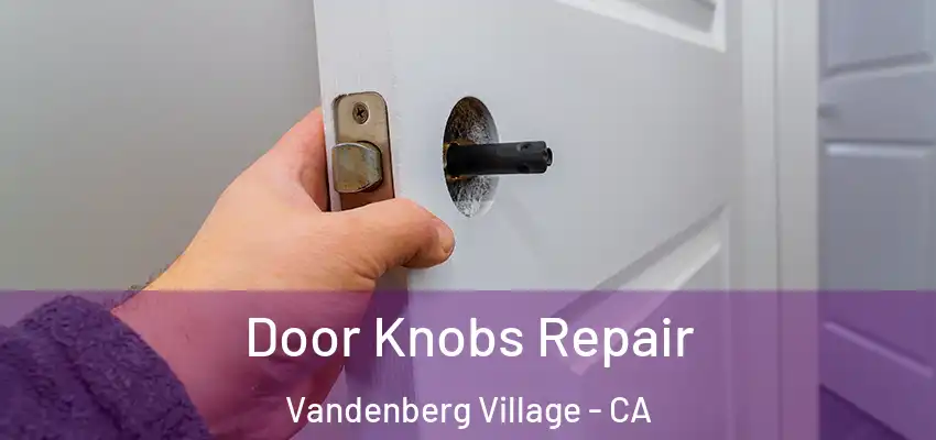  Door Knobs Repair Vandenberg Village - CA