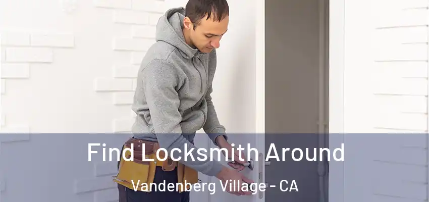 Find Locksmith Around Vandenberg Village - CA