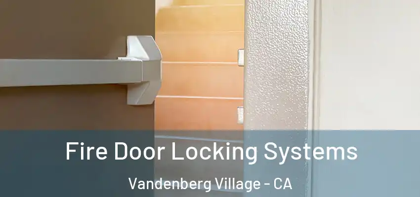  Fire Door Locking Systems Vandenberg Village - CA