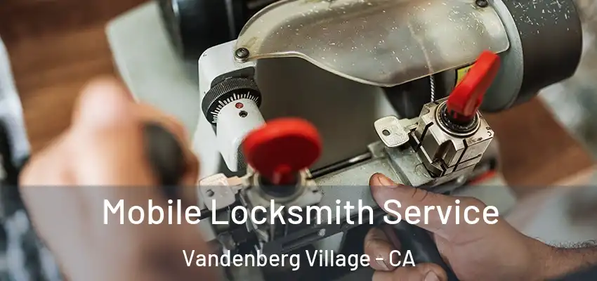  Mobile Locksmith Service Vandenberg Village - CA