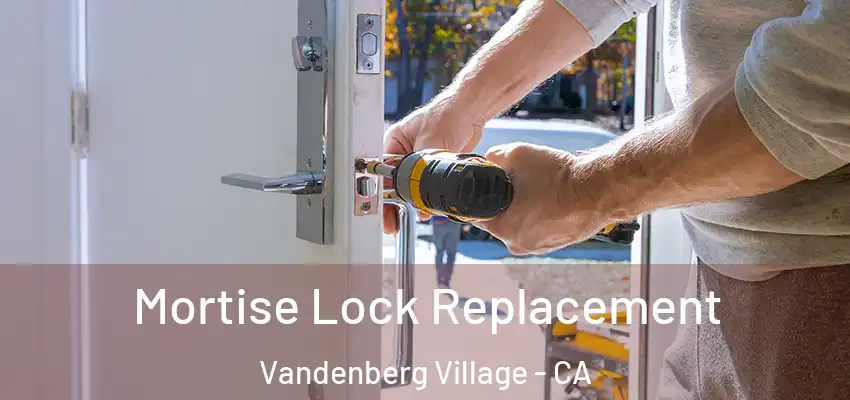 Mortise Lock Replacement Vandenberg Village - CA