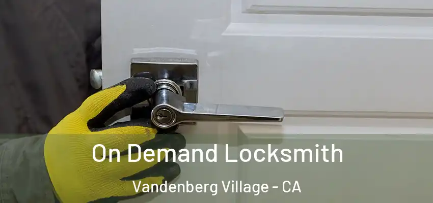On Demand Locksmith Vandenberg Village - CA