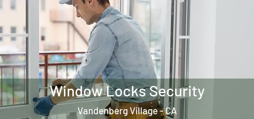 Window Locks Security Vandenberg Village - CA